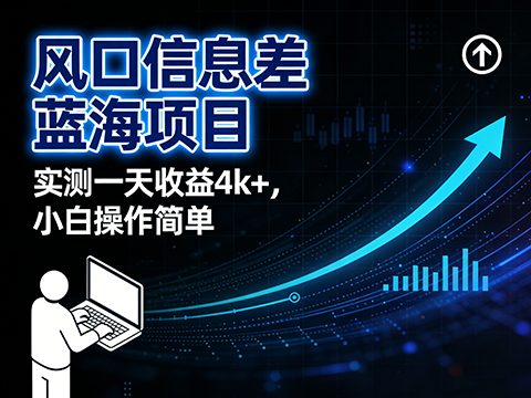 风口信息差蓝海项目，实测一天收益4k+，小白操作简单，可矩阵起号-军师宝